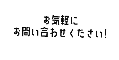 お気軽にお問い合わせください！